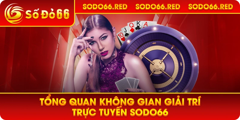 Tổng quan không gian giải trí trực tuyến SODO66.